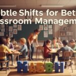4 Subtle Shifts for Better Classroom Management